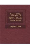 Report of the Draft Riot in Boston, July 14th, 1863... - Primary Source Edition