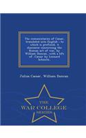 Commentaries of Caesar, Translated Into English; To Which Is Prefixed, a Discourse Concerning the Roman Art of War, by William Duncan...with a Life Of...Caesar by Leonard Schmitz.. - War College Series