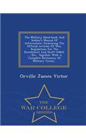 The Military Hand-Book and Soldier's Manual of Information: Embracing the Official Articles of War, Regulations for the Enrollment and Draft (1862), ..., Etc., Together with a Complete Dictionary of Military 