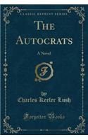 The Autocrats: A Novel (Classic Reprint)
