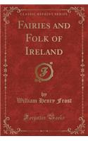 Fairies and Folk of Ireland (Classic Reprint)