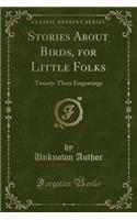 Stories about Birds, for Little Folks: Twenty-Three Engravings (Classic Reprint)(English)