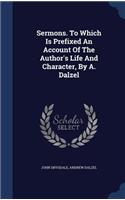 Sermons. To Which Is Prefixed An Account Of The Author's Life And Character, By A. Dalzel