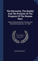 Necessity, The Reality And The Promise Of The Progress Of The Human Race: Oration Delivered Before The New York Historical Society, Nov. 20, 1854