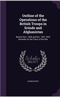 Outline of the Operations of the British Troops in Scinde and Afghanistan: Betwixt Nov. 1838 and Nov. 1841; With Remarks on the Policy of the War