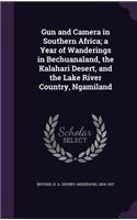 Gun and Camera in Southern Africa; A Year of Wanderings in Bechuanaland, the Kalahari Desert, and the Lake River Country, Ngamiland