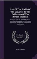 List of the Shells of the Canaries in the Collection of the British Museum: Collected by M. M. Webb & Berthelot. Described and Figured by Prof. Alcide D'Orbigny, in the Histoire Naturelle Des Iles Canaries