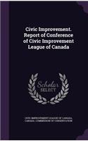 Civic Improvement. Report of Conference of Civic Improvement League of Canada