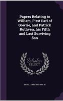 Papers Relating to William, First Earl of Gowrie, and Patrick Ruthven, his Fifth and Last Surviving Son