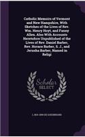 Catholic Memoirs of Vermont and New Hampshire, With Sketches of the Lives of Rev. Wm. Henry Hoyt, and Fanny Allen. Also With Accounts Heretofore Unpublished of the Lives of Rev. Daniel Barber, Rev. Horace Barber, S. J., and Jerusha Barber, Named in