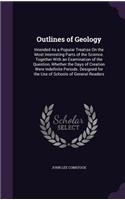 Outlines of Geology: Intended As a Popular Treatise On the Most Interesting Parts of the Science. Together With an Examination of the Question, Whether the Days of Creat