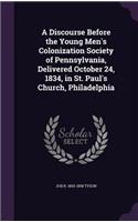 A Discourse Before the Young Men's Colonization Society of Pennsylvania, Delivered October 24, 1834, in St. Paul's Church, Philadelphia