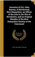 Ancestry of Col. John Harvey, of Northwood, New Hampshire, an Officer of the Line in the War of Revolution, and an Original Member of the New Hampshire Society of the Cincinnati
