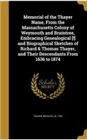 Memorial of the Thayer Name, From the Massachusetts Colony of Weymouth and Braintree, Embracing Genealogical [!] and Biographical Sketches of Richard & Thomas Thayer, and Their Descendants From 1636 to 1874