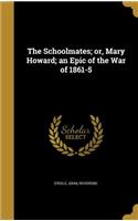 The Schoolmates; or, Mary Howard; an Epic of the War of 1861-5