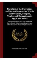 Narrative of the Operations and Recent Discoveries Within the Pyramids, Temples, Tombs, and Excavations in Egypt and Nubia: And of a Journey to the Coast of the Red Sea in Search of the Ancient Berenice, and of Another to the Oasis of Jupiter Ammon