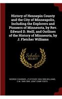 History of Hennepin County and the City of Minneapolis, Including the Explorers and Pioneers of Minnesota, by Rev. Edward D. Neill, and Outlines of the History of Minnesota, by J. Fletcher Williams