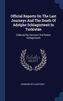 Official Reports On The Last Journeys And The Death Of Adolphe Schlagintweit In Turkistán: Collected By Hermann And Robert Schlagintweit