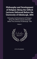 Philosophy and Development of Religion: Being the Gifford Lectures Delivered Before the University of Edinburgh, 1894: Philosophy And Development Of Religion: Being The Gifford Lectures De