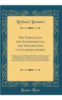 Die Fabrikation Der Schmiermittel, Der Schuhwichse Und Lederschmiere: Anleitungen Zur Darstellung Aller Bekannten Schmiermittel, ALS Wagenschmiere, Maschinenschmiere, Der Schmierï¿½le Fï¿½r Nï¿½hmaschinen Und Andere Arbeitsmaschinen Und Der Mineral