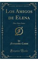 Los Amigos de Elena, Vol. 1: Diez AÃ±os Antes (Classic Reprint)