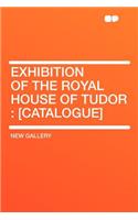 Exhibition of the Royal House of Tudor: [catalogue]: [catalogue]