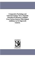 Comparative Psychology and Universal Analogy. Vol. I. Vegetable Portraits of Character, Compiled From Various Sources, With original Additions. by M. Edgeworth Lazarus.