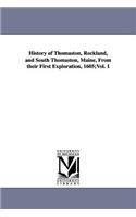 History of Thomaston, Rockland, and South Thomaston, Maine, From their First Exploration, 1605;Vol. 1
