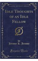 Idle Thoughts of an Idle Fellow (Classic Reprint)