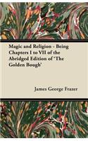 Magic and Religion - Being Chapters I to VII of the Abridged Edition of 'The Golden Bough'