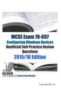 MCSE Exam 70-697 Configuring Windows Devices Unofficial Self-Practice Review Questions: 2015/16 Edition