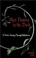 What Flowers in the Dark