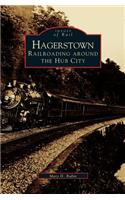 Hagerstown: Railroading Around the Hub City