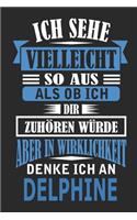 Ich sehe vielleicht so aus als ob ich dir zuhören würde aber in Wirklichkeit denke ich an Delphine