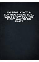 I'm Really Not A Control Freak But... Can I Show You The Right Way To Do That?