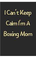 I Can't Keep Calm I'm A Boxing Mom: Lined Journal, 120 Pages, 6 x 9, Funny Boxing Gift Idea, Black Matte Finish (I Can't Keep Calm I'm A Boxing Mom Journal)