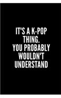 It's a K-Pop Thing You Wouldn't Understand: 6x9 Lined Notebook/Journal/Diary, 100 pages, Sarcastic, Humor Journal, original gift For Women/Men/Manager/Coworkers/Classmates , appreciation gift 