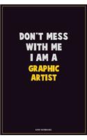 Don't Mess With Me, I Am A Graphic Artist: Career Motivational Quotes 6x9 120 Pages Blank Lined Notebook Journal