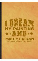I Dream My Painting and Paint My Dream Vincent Willem Van Gogh
