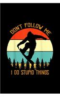 Don't follow me I do stupid things