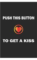 Push this button to get a kiss: Notizbuch, Notizheft, Tagebuch - Geschenk-Idee für Verliebte - Blanko - A5 - 120 Seiten