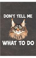 Don't Tell Me What To Do Notebook Journal: 110 Blank Lined Papers - 6x9 Personalized Customized Notebook Journal Gift For Maine Coon Cat Kitten Owners and Lovers
