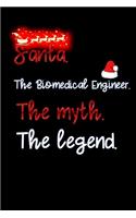 santa the Biomedical Engineer the myth the legend: Lined Notebook / Diary / Journal To Write In 6"x9" for Christmas holiday gift for Women, Men and kids who love santa Elf