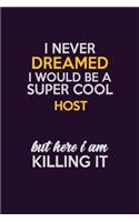 I Never Dreamed I Would Be A Super cool Host But Here I Am Killing It: Career journal, notebook and writing journal for encouraging men, women and kids. A framework for building your career.