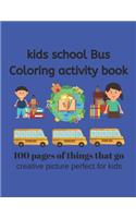 Kids School Bus Coloring Book 100 pages of picture perfect for kids: This coloring book is designed for Kids who love all things that go. School Bus and more! 50 unique pictures, 100+ pages of coloring fun.