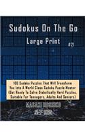 Sudokus On The Go Large Print #21: 100 Sudoku Puzzles That Will Transform You Into A World Class Sudoku Puzzle Master (Get Ready To Solve Diabolically Hard Puzzles, Suitable For Teena