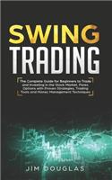 Swing Trading: The Complete Guide For Beginners To Trade And Investing In The Stock Market, Forex, Options With Proven Strategies, Trading Tools And Money Manageme