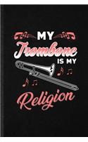 My Trombone Is My Religion: Funny Blank Lined Notebook/ Journal For Music Teacher Lover, Trombone Player Student, Inspirational Saying Unique Special Birthday Gift Idea Cute Ru