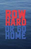 Row Hard Or Go Home