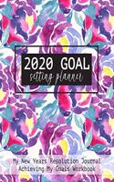 2020 Goal Setting Planner My New Years Resolution Journal Achieving My Goals Workbook: Rose Watercolor Goal Planner and Vision Board Journal Achieve Your Dreams Step by Step